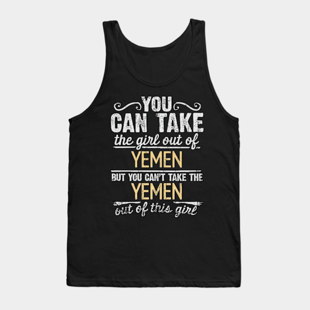 You Can Take The Girl Out Of Yemen But You Cant Take The Yemen Out Of The Girl - Gift for Yemeni With Roots From Yemen Tank Top by Country Flags
